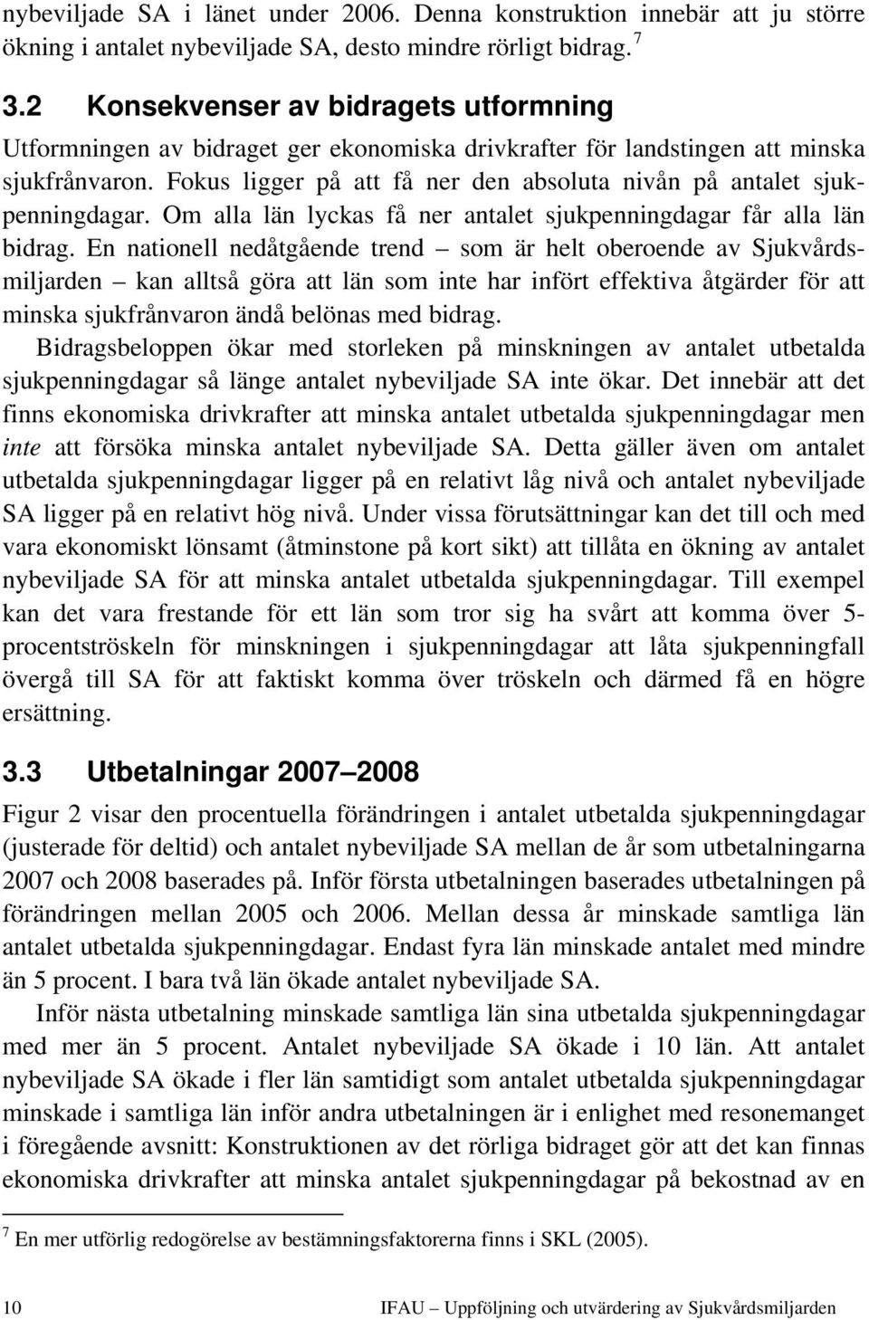 Fokus ligger på att få ner den absoluta nivån på antalet sjukpenningdagar. Om alla län lyckas få ner antalet sjukpenningdagar får alla län bidrag.