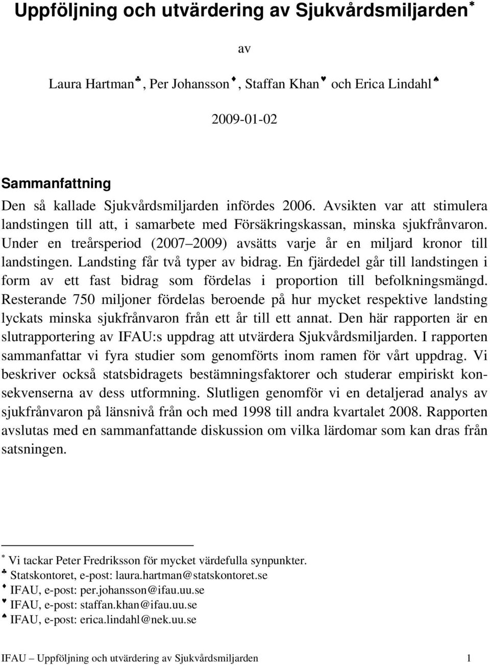 Landsting får två typer av bidrag. En fjärdedel går till landstingen i form av ett fast bidrag som fördelas i proportion till befolkningsmängd.