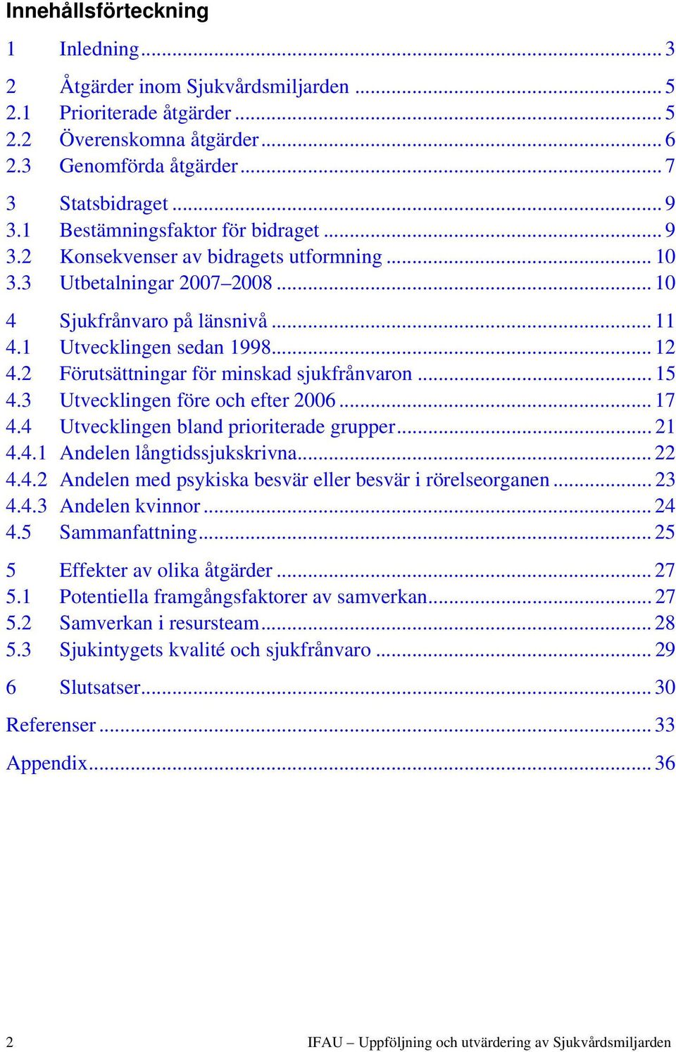 2 Förutsättningar för minskad sjukfrånvaron... 15 4.3 Utvecklingen före och efter 2006... 17 4.4 Utvecklingen bland prioriterade grupper... 21 4.4.1 Andelen långtidssjukskrivna... 22 4.4.2 Andelen med psykiska besvär eller besvär i rörelseorganen.