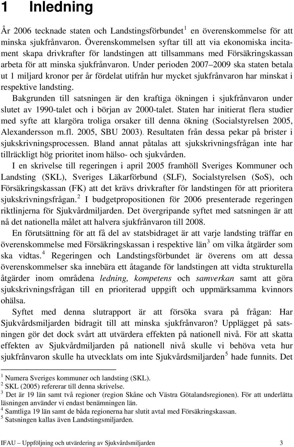 Under perioden 2007 2009 ska staten betala ut 1 miljard kronor per år fördelat utifrån hur mycket sjukfrånvaron har minskat i respektive landsting.