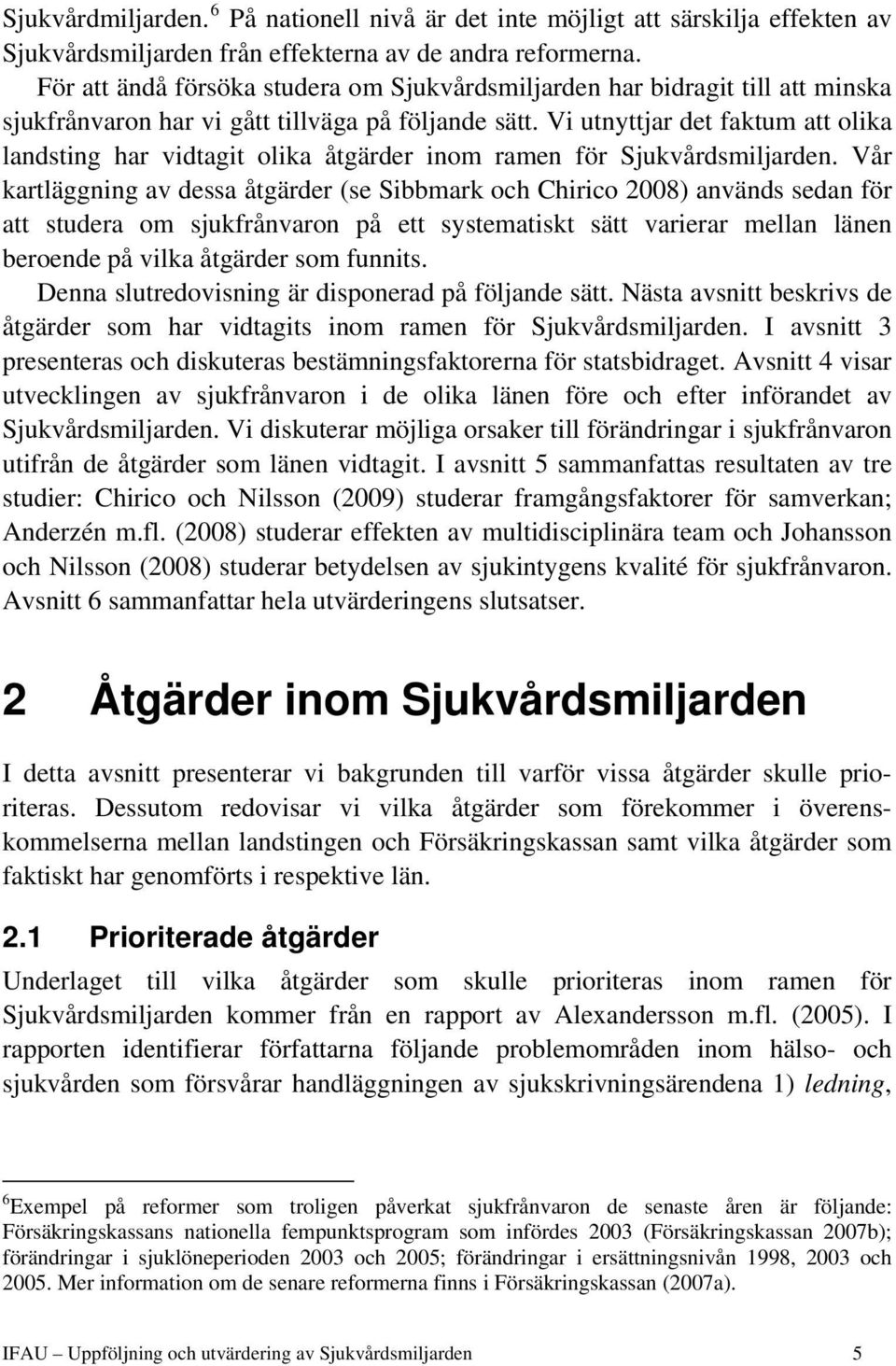 Vi utnyttjar det faktum att olika landsting har vidtagit olika åtgärder inom ramen för Sjukvårdsmiljarden.