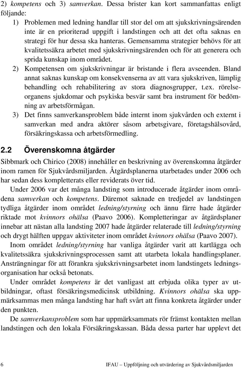 en strategi för hur dessa ska hanteras. Gemensamma strategier behövs för att kvalitetssäkra arbetet med sjukskrivningsärenden och för att generera och sprida kunskap inom området.