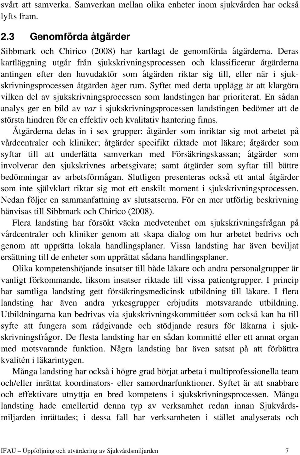 Syftet med detta upplägg är att klargöra vilken del av sjukskrivningsprocessen som landstingen har prioriterat.