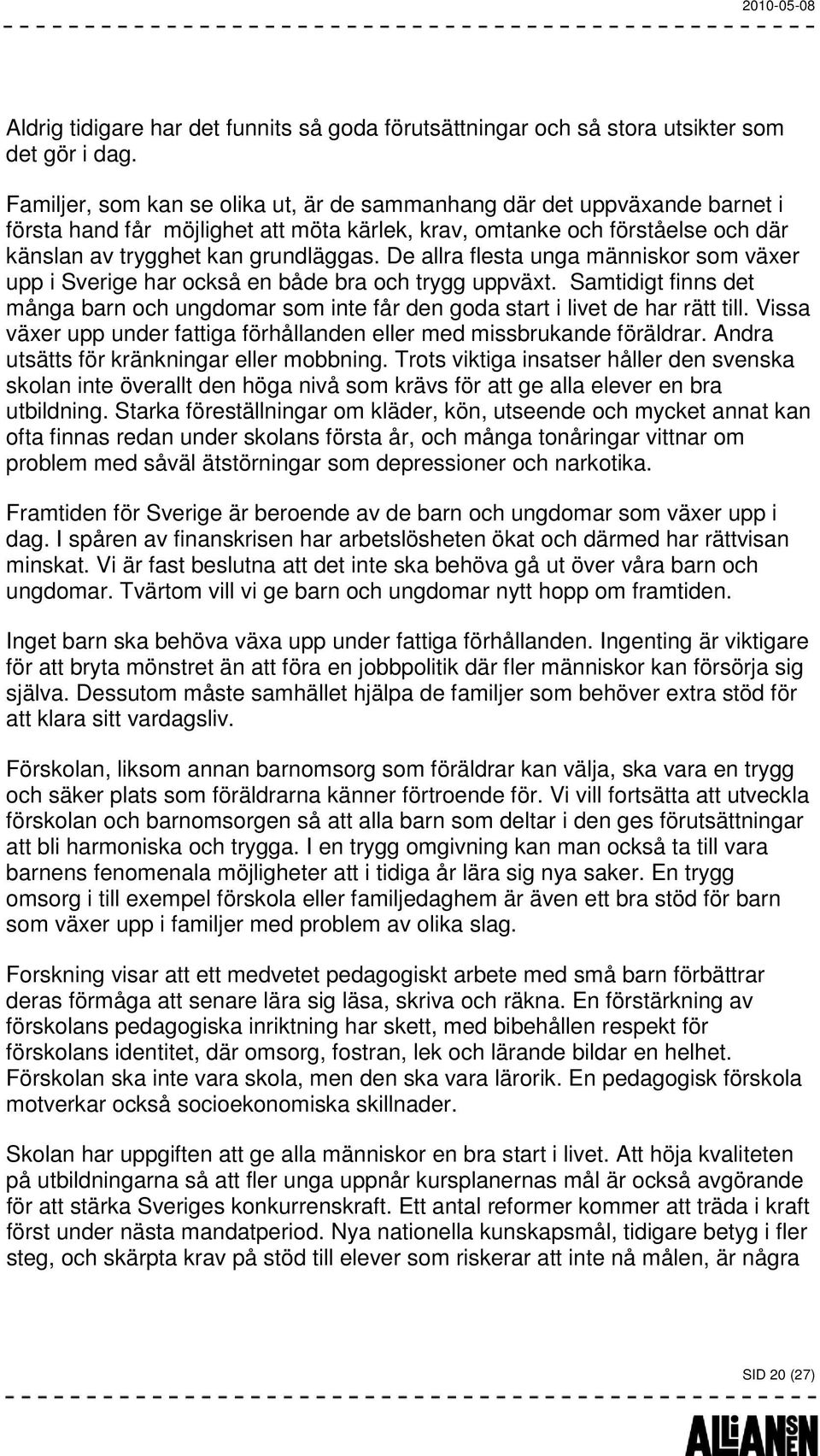 De allra flesta unga människor som växer upp i Sverige har också en både bra och trygg uppväxt. Samtidigt finns det många barn och ungdomar som inte får den goda start i livet de har rätt till.