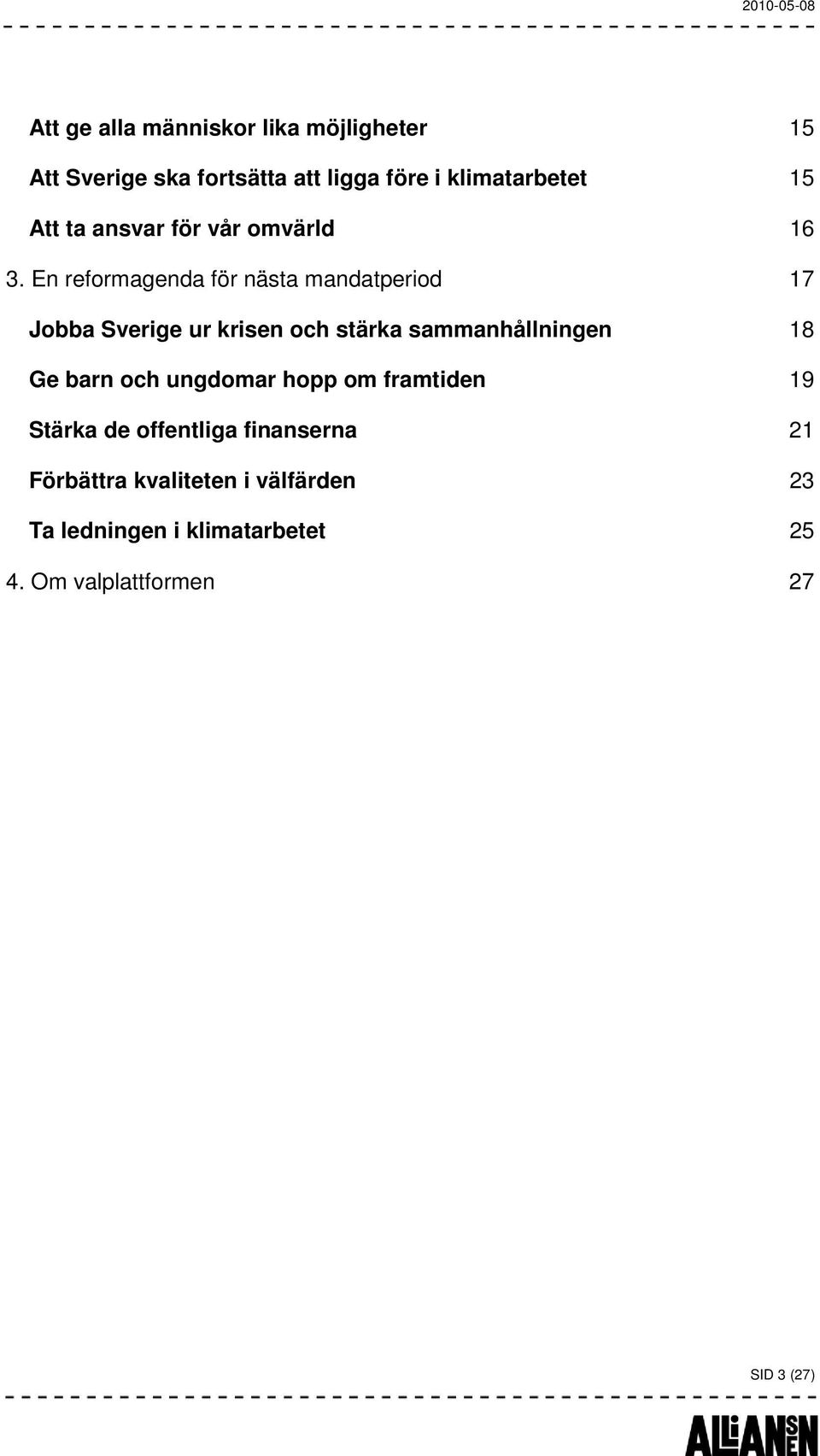 En reformagenda för nästa mandatperiod 17 Jobba Sverige ur krisen och stärka sammanhållningen 18 Ge