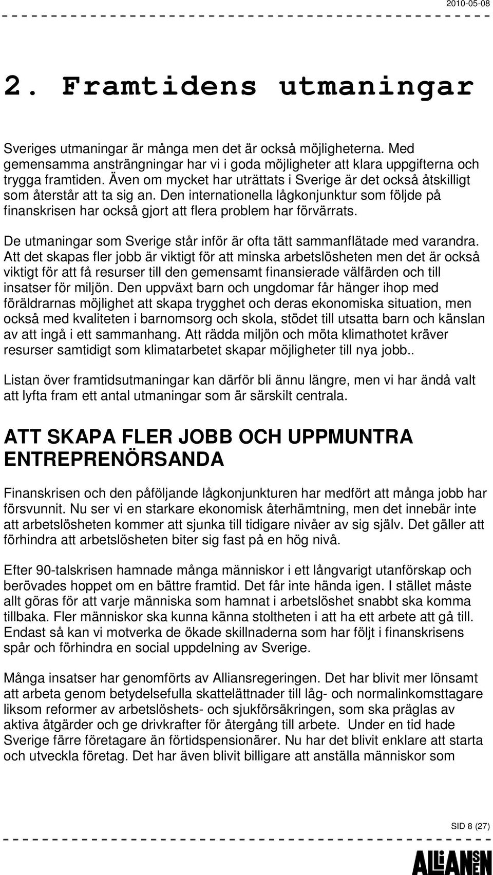 Den internationella lågkonjunktur som följde på finanskrisen har också gjort att flera problem har förvärrats. De utmaningar som Sverige står inför är ofta tätt sammanflätade med varandra.