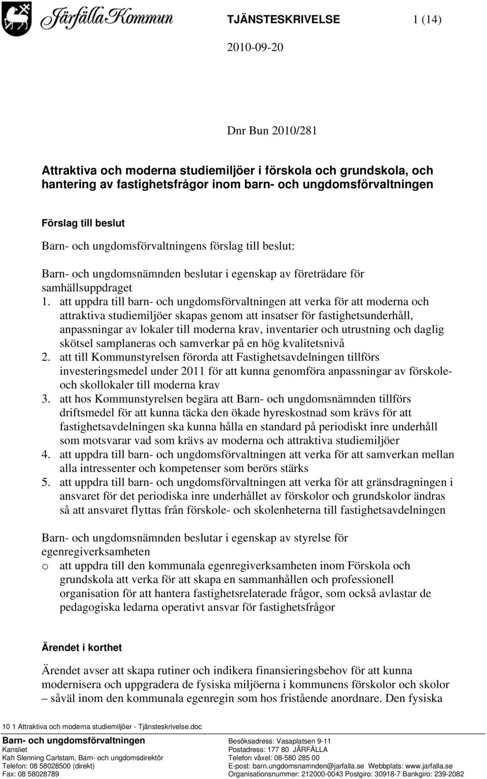 att uppdra till barn- och ungdomsförvaltningen att verka för att moderna och attraktiva studiemiljöer skapas genom att insatser för fastighetsunderhåll, anpassningar av lokaler till moderna krav,