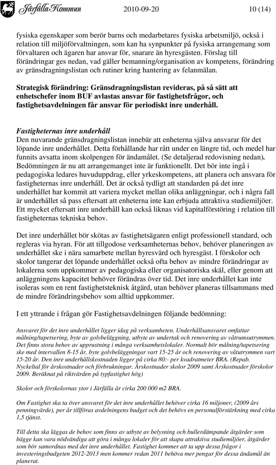 Förslag till förändringar ges nedan, vad gäller bemanning/organisation av kompetens, förändring av gränsdragningslistan och rutiner kring hantering av felanmälan.