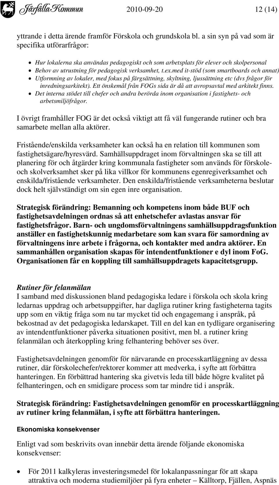 med it-stöd (som smartboards och annat) Utformning av lokaler, med fokus på färgsättning, skyltning, ljussättning etc (dvs frågor för inredningsarkitekt).