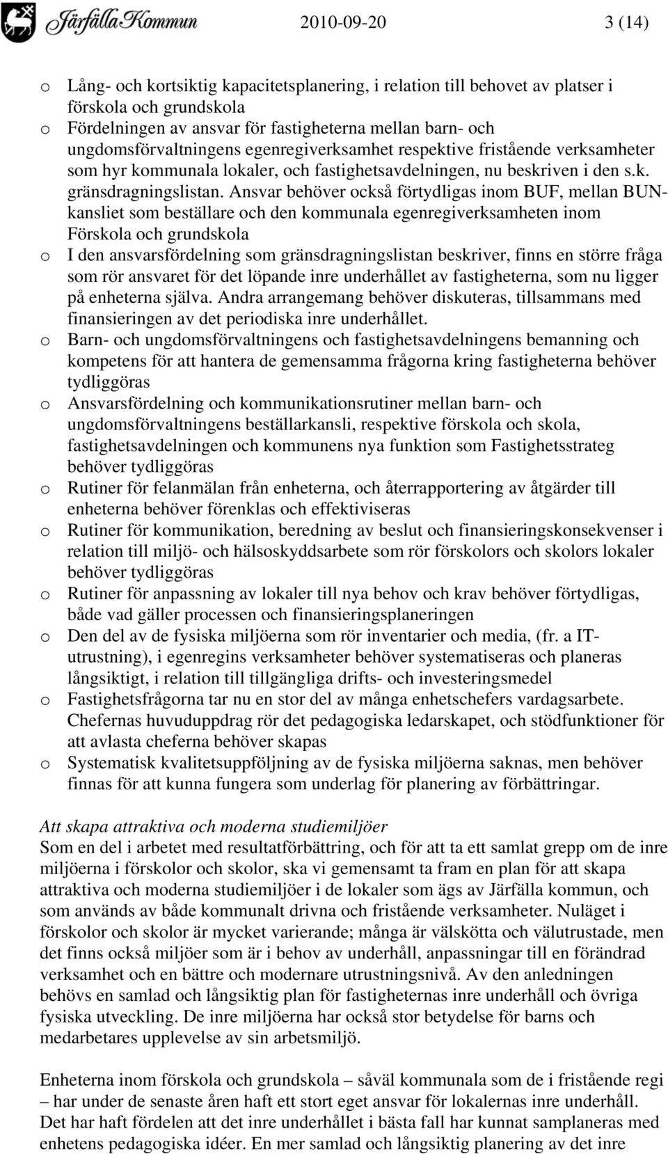 Ansvar behöver också förtydligas inom BUF, mellan BUNkansliet som beställare och den kommunala egenregiverksamheten inom Förskola och grundskola o I den ansvarsfördelning som gränsdragningslistan