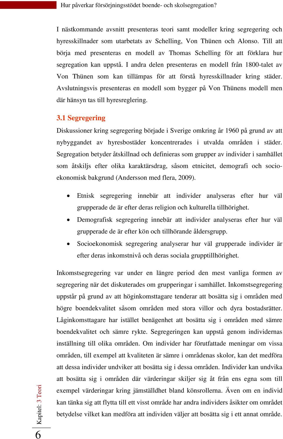 I andra delen presenteras en modell från 1800-talet av Von Thünen som kan tillämpas för att förstå hyresskillnader kring städer.