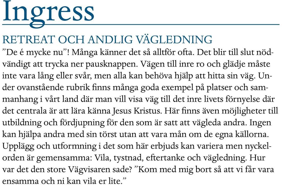 Under ovanstående rubrik finns många goda exempel på platser och sammanhang i vårt land där man vill visa väg till det inre livets förnyelse där det centrala är att lära känna Jesus Kristus.