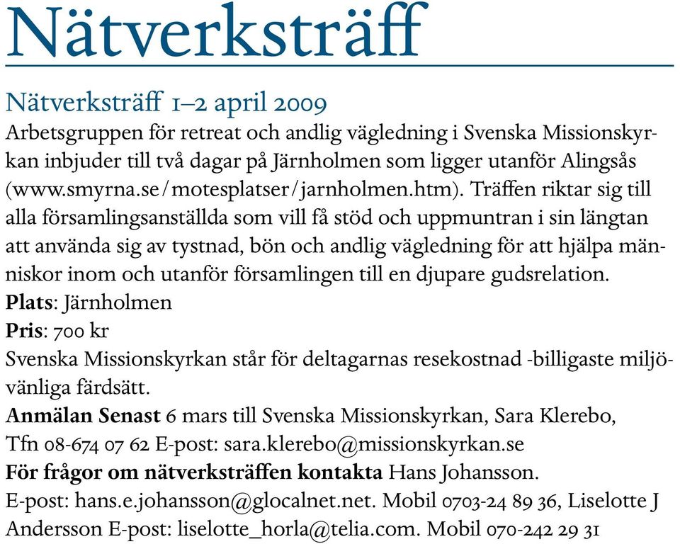 Träffen riktar sig till alla församlingsanställda som vill få stöd och uppmuntran i sin längtan att använda sig av tystnad, bön och andlig vägledning för att hjälpa människor inom och utanför