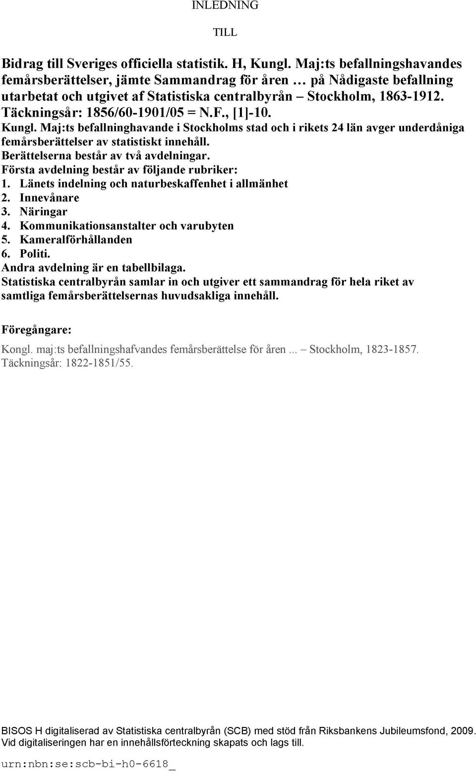 Täckningsår: 1856/60-1901/05 = N.F., [1]-10. Kungl. Maj:ts befallninghavande i Stockholms stad och i rikets 24 län avger underdåniga femårsberättelser av statistiskt innehåll.