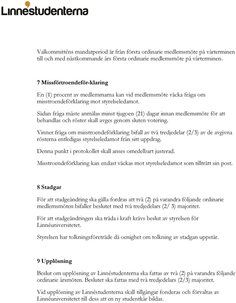 Sådan fråga måste anmälas minst tjugoen (21) dagar innan medlemsmöte för att behandlas och röster skall avges genom sluten votering.