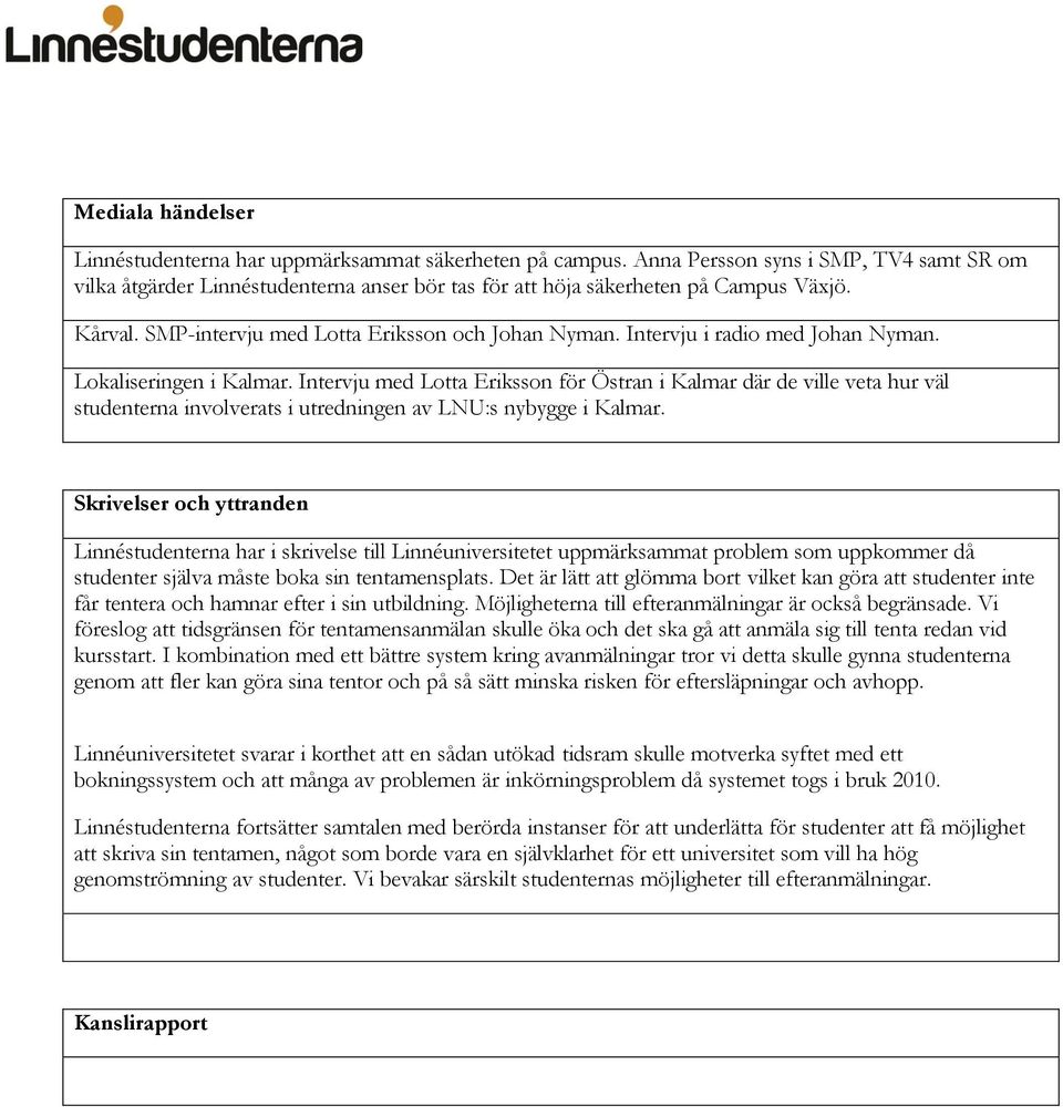 Intervju i radio med Johan Nyman. Lokaliseringen i Kalmar. Intervju med Lotta Eriksson för Östran i Kalmar där de ville veta hur väl studenterna involverats i utredningen av LNU:s nybygge i Kalmar.