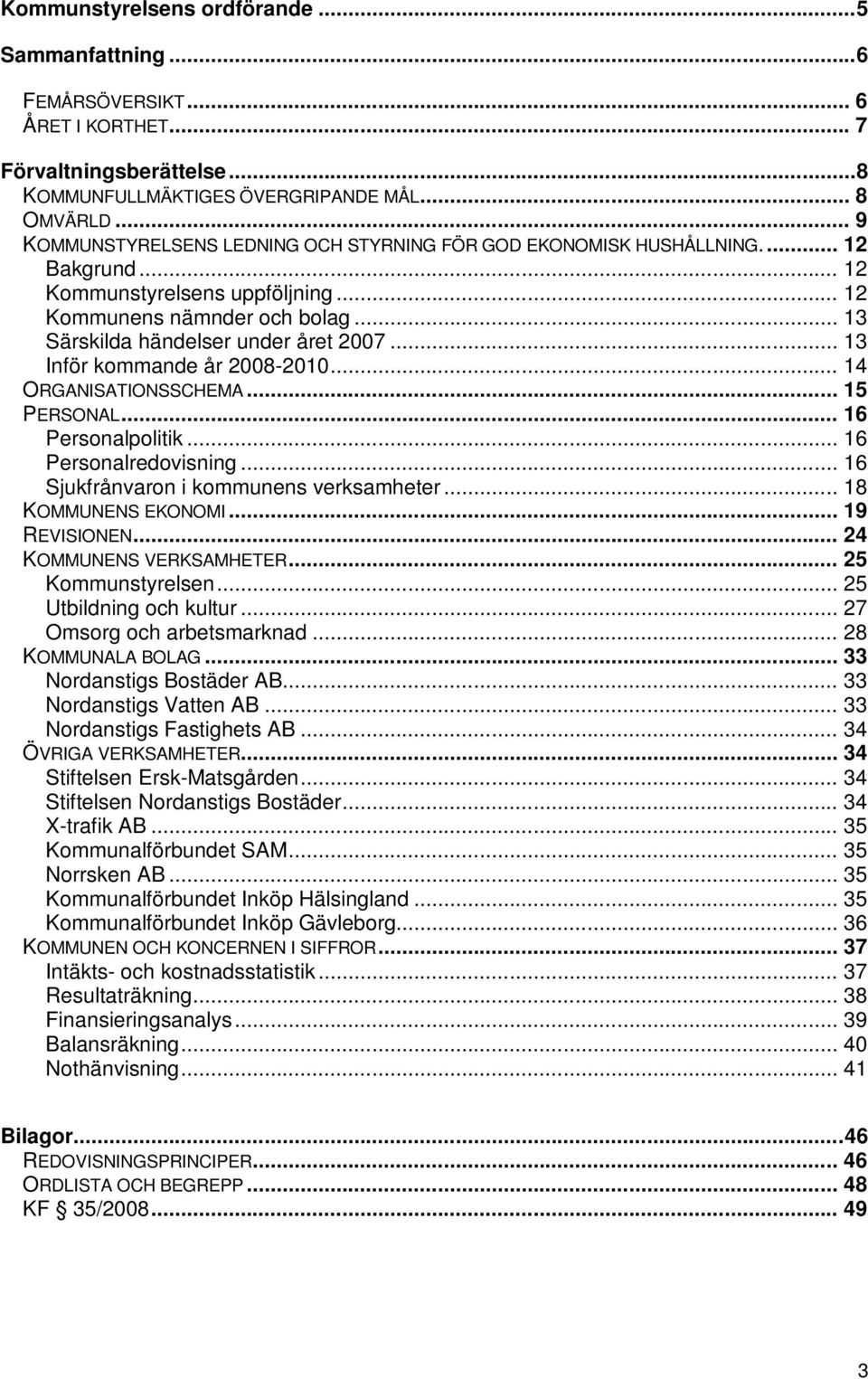 .. 13 Inför kommande år 2008-2010... 14 ORGANISATIONSSCHEMA... 15 PERSONAL... 16 Personalpolitik... 16 Personalredovisning... 16 Sjukfrånvaron i kommunens verksamheter... 18 KOMMUNENS EKONOMI.