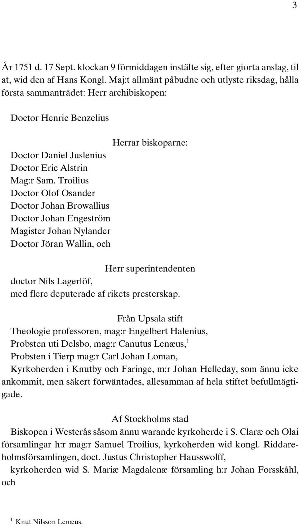 Troilius Doctor Olof Osander Doctor Johan Browallius Doctor Johan Engeström Magister Johan Nylander Doctor Jöran Wallin, och Herr superintendenten doctor Nils Lagerlöf, med flere deputerade af rikets