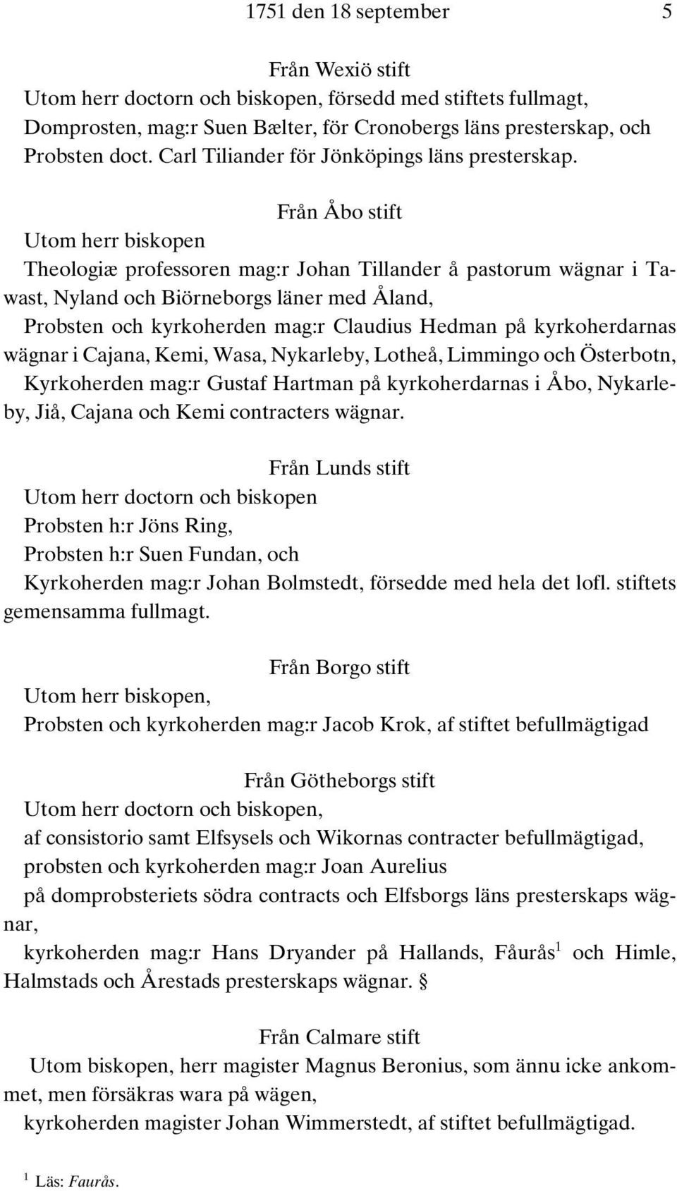 Från Åbo stift Utom herr biskopen Theologiæ professoren mag:r Johan Tillander å pastorum wägnar i Tawast, Nyland och Biörneborgs läner med Åland, Probsten och kyrkoherden mag:r Claudius Hedman på