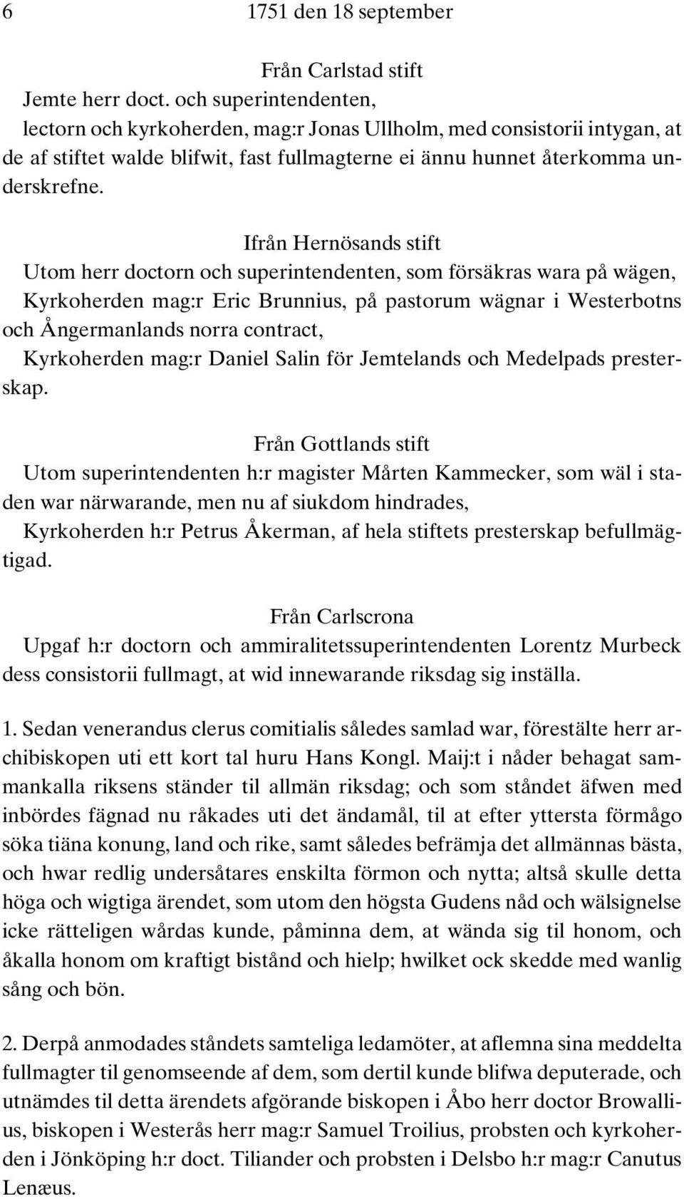 Ifrån Hernösands stift Utom herr doctorn och superintendenten, som försäkras wara på wägen, Kyrkoherden mag:r Eric Brunnius, på pastorum wägnar i Westerbotns och Ångermanlands norra contract,