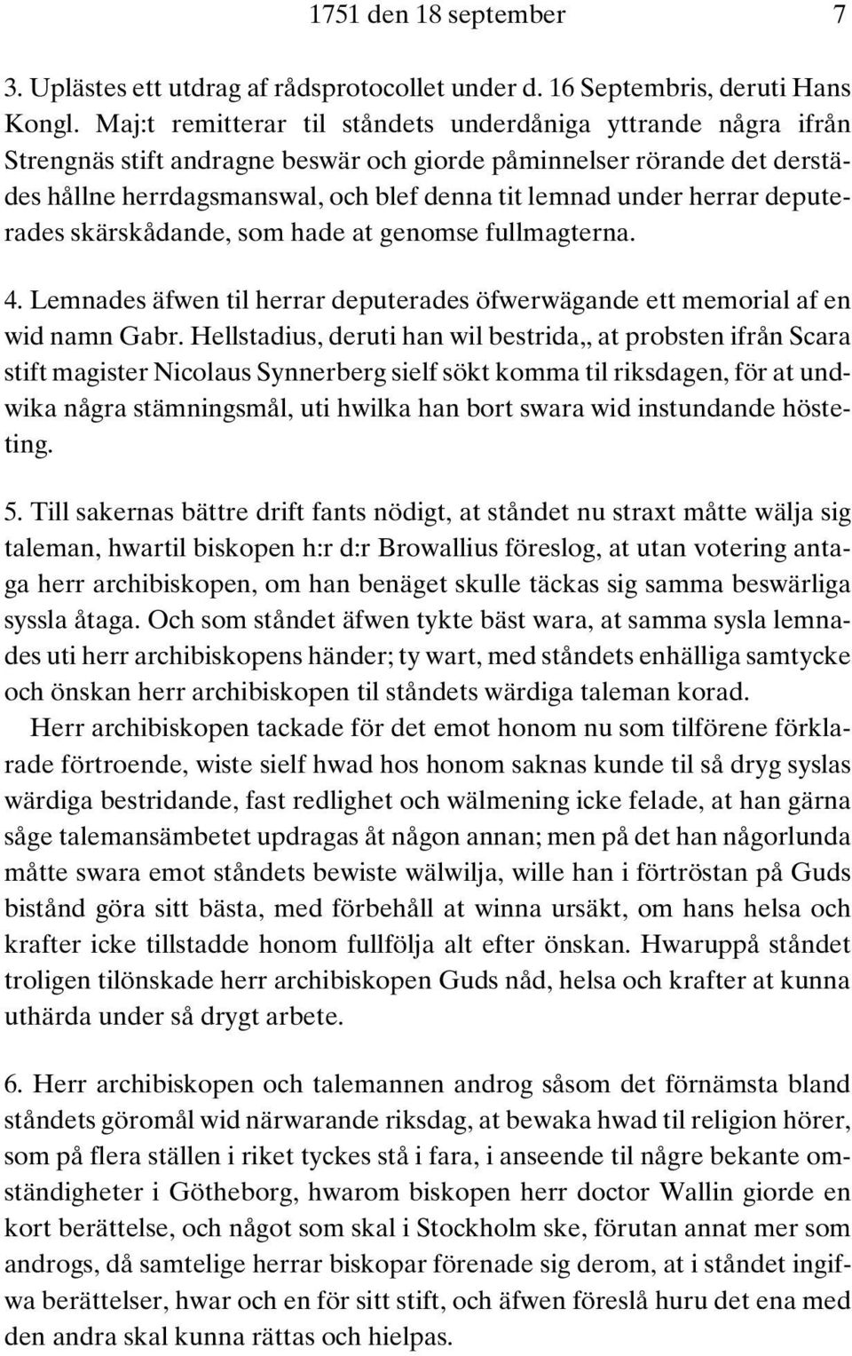 herrar deputerades skärskådande, som hade at genomse fullmagterna. 4. Lemnades äfwen til herrar deputerades öfwerwägande ett memorial af en wid namn Gabr.