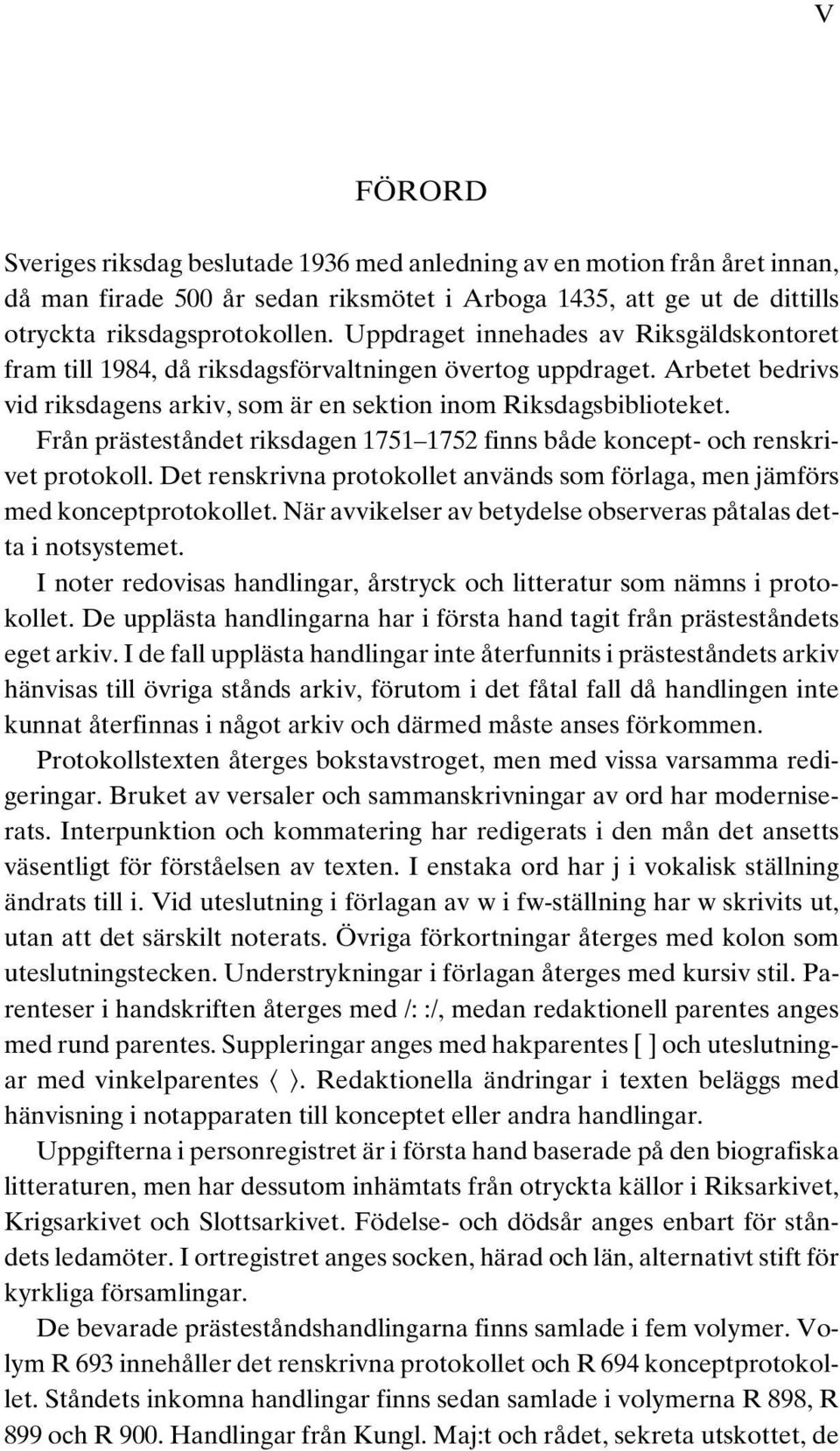 Från prästeståndet riksdagen 1751 1752 finns både koncept- och renskrivet protokoll. Det renskrivna protokollet används som förlaga, men jämförs med konceptprotokollet.