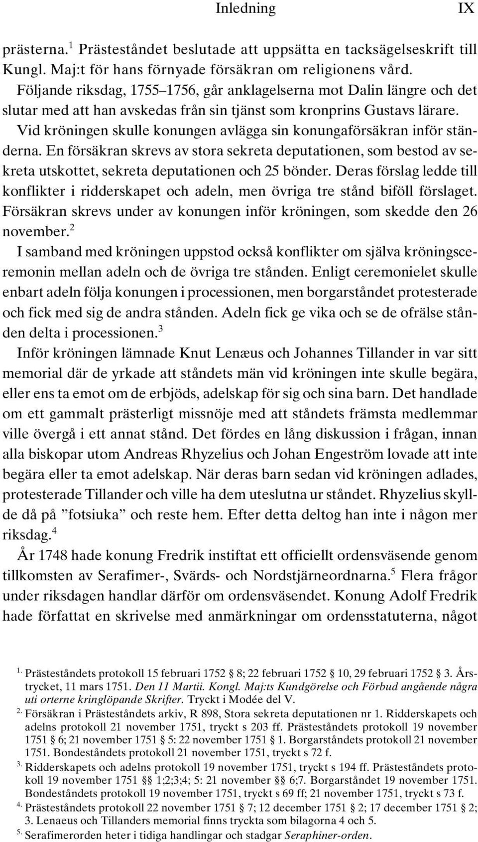 Vid kröningen skulle konungen avlägga sin konungaförsäkran inför ständerna. En försäkran skrevs av stora sekreta deputationen, som bestod av sekreta utskottet, sekreta deputationen och 25 bönder.