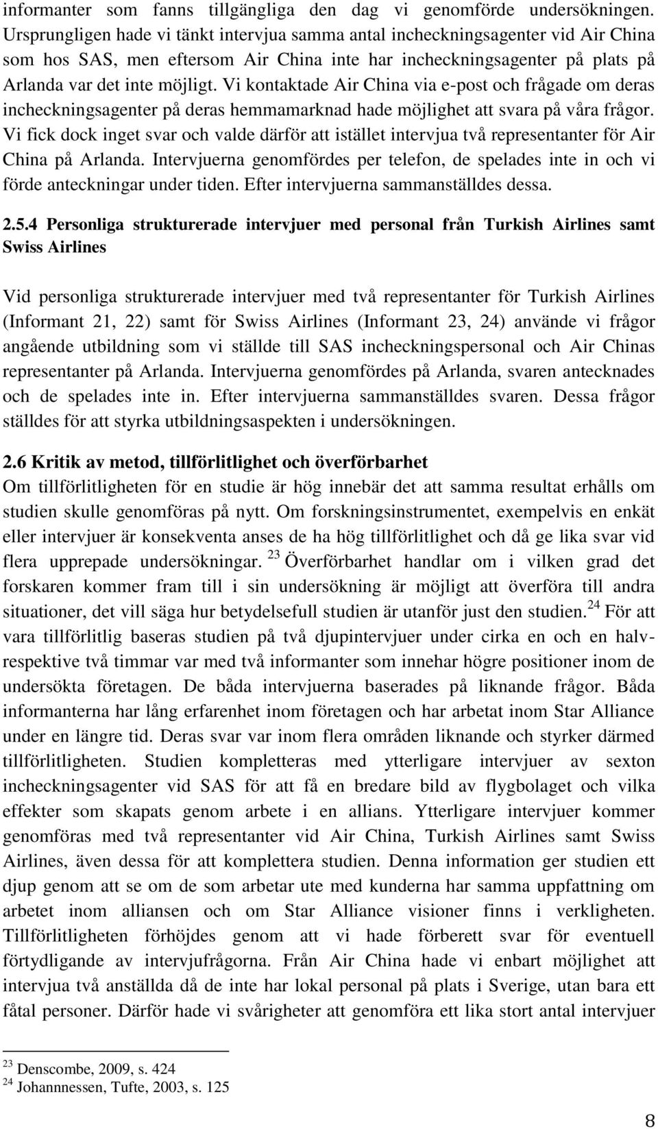 Vi kontaktade Air China via e-post och frågade om deras incheckningsagenter på deras hemmamarknad hade möjlighet att svara på våra frågor.