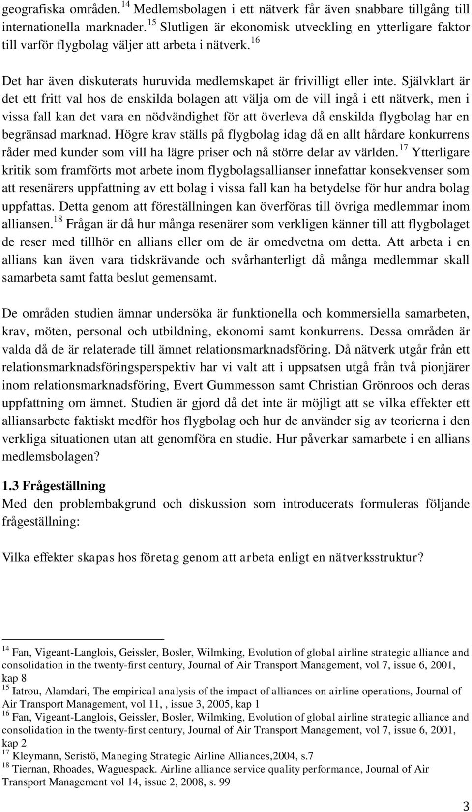 Självklart är det ett fritt val hos de enskilda bolagen att välja om de vill ingå i ett nätverk, men i vissa fall kan det vara en nödvändighet för att överleva då enskilda flygbolag har en begränsad