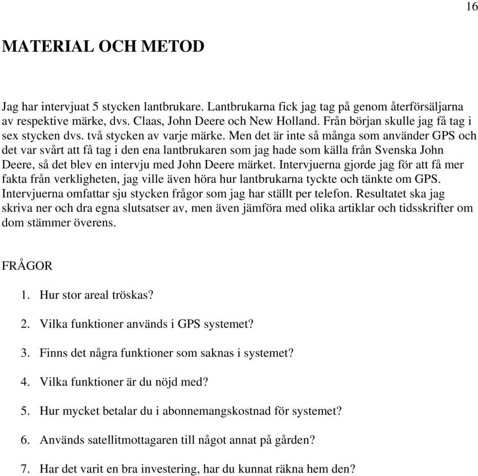 Men det är inte så många som använder GPS och det var svårt att få tag i den ena lantbrukaren som jag hade som källa från Svenska John Deere, så det blev en intervju med John Deere märket.