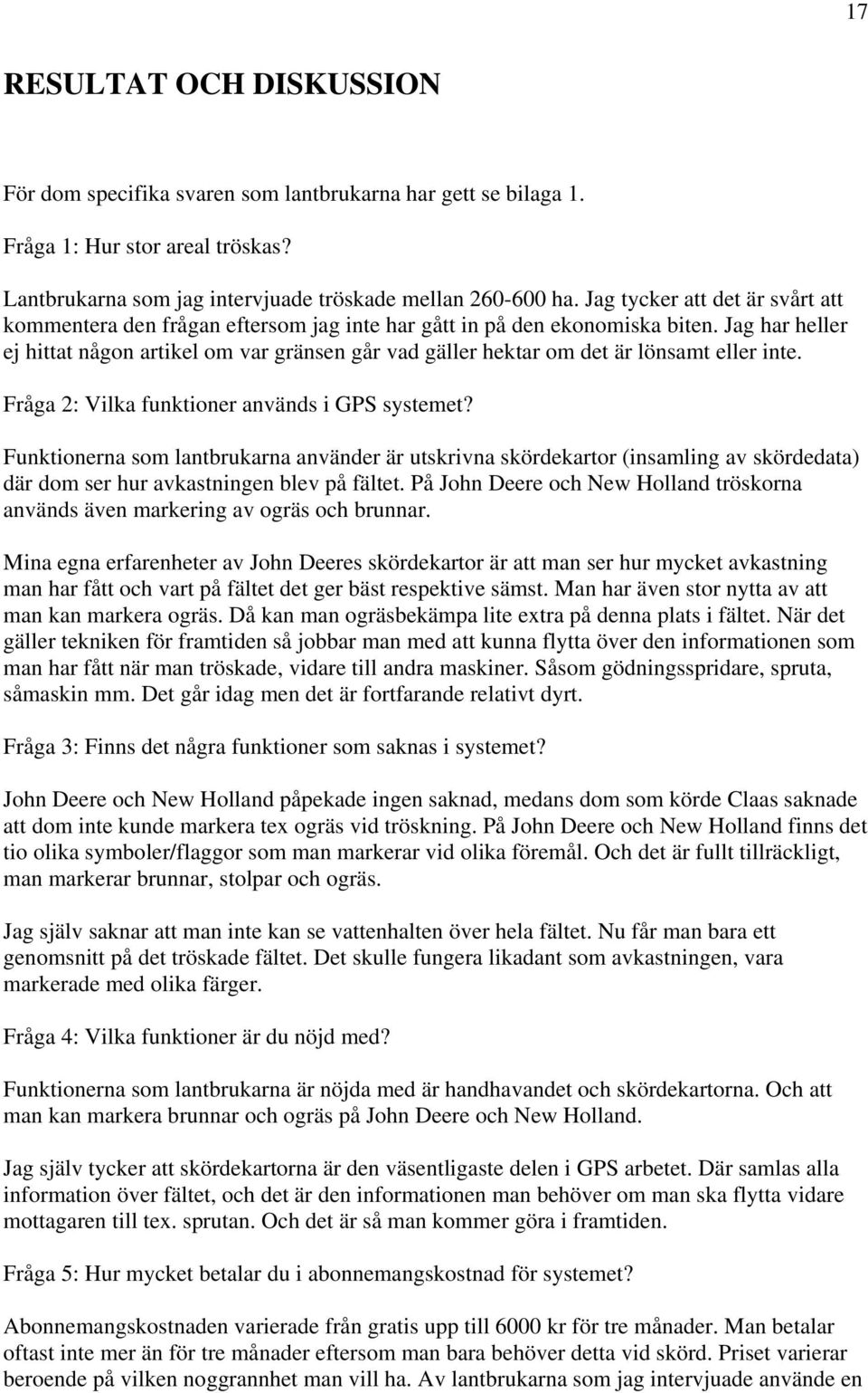 Jag har heller ej hittat någon artikel om var gränsen går vad gäller hektar om det är lönsamt eller inte. Fråga 2: Vilka funktioner används i GPS systemet?