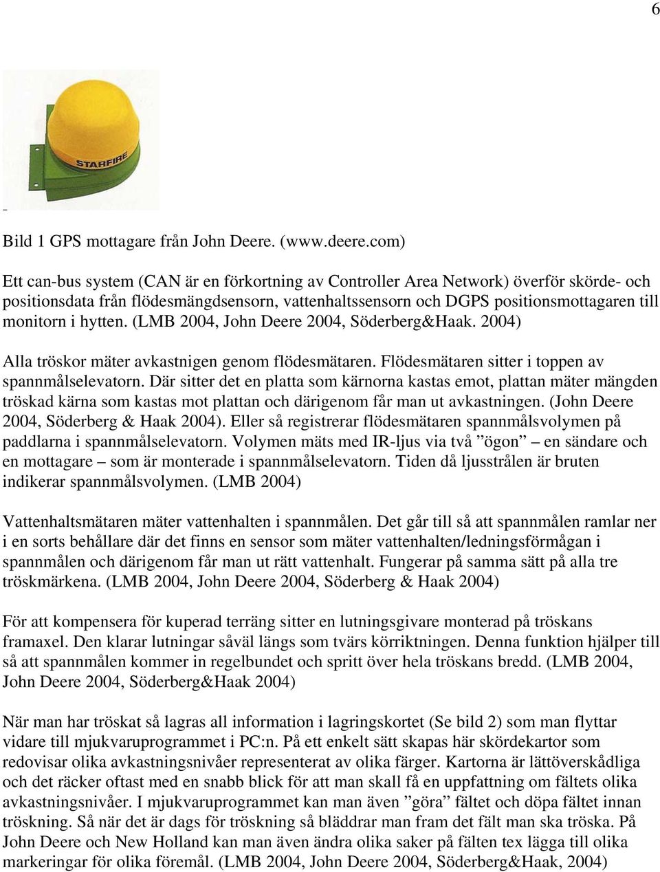 hytten. (LMB 2004, John Deere 2004, Söderberg&Haak. 2004) Alla tröskor mäter avkastnigen genom flödesmätaren. Flödesmätaren sitter i toppen av spannmålselevatorn.