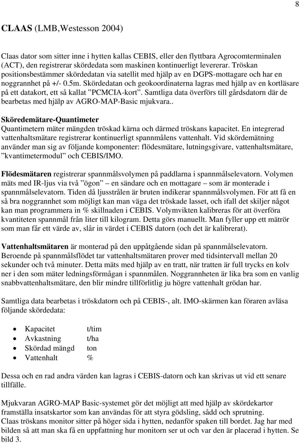 Skördedatan och geokoordinaterna lagras med hjälp av en kortläsare på ett datakort, ett så kallat PCMCIA-kort.