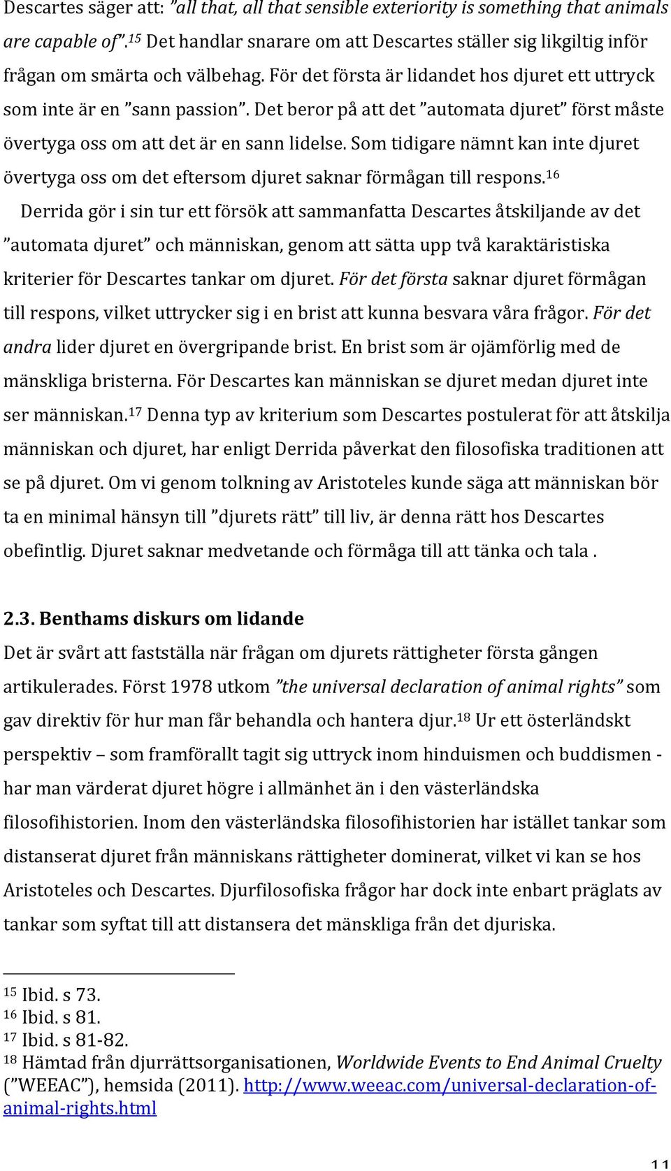 Det beror på att det automata djuret först måste övertyga oss om att det är en sann lidelse. Som tidigare nämnt kan inte djuret övertyga oss om det eftersom djuret saknar förmågan till respons.