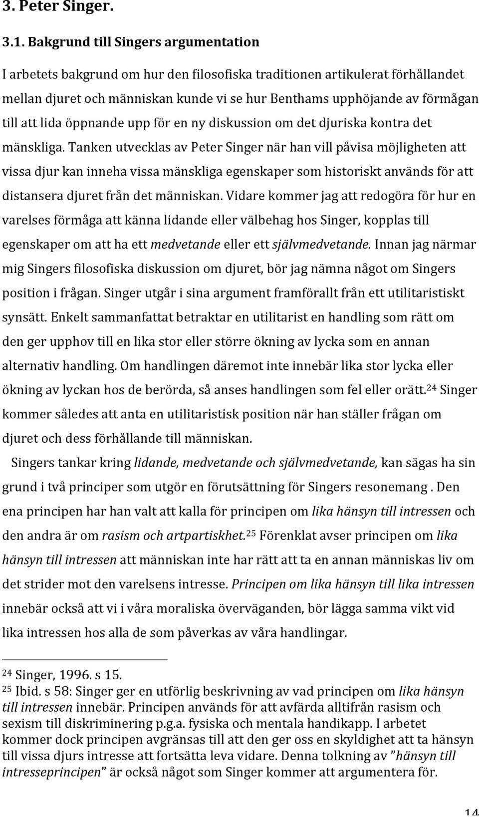 att lida öppnande upp för en ny diskussion om det djuriska kontra det mänskliga.