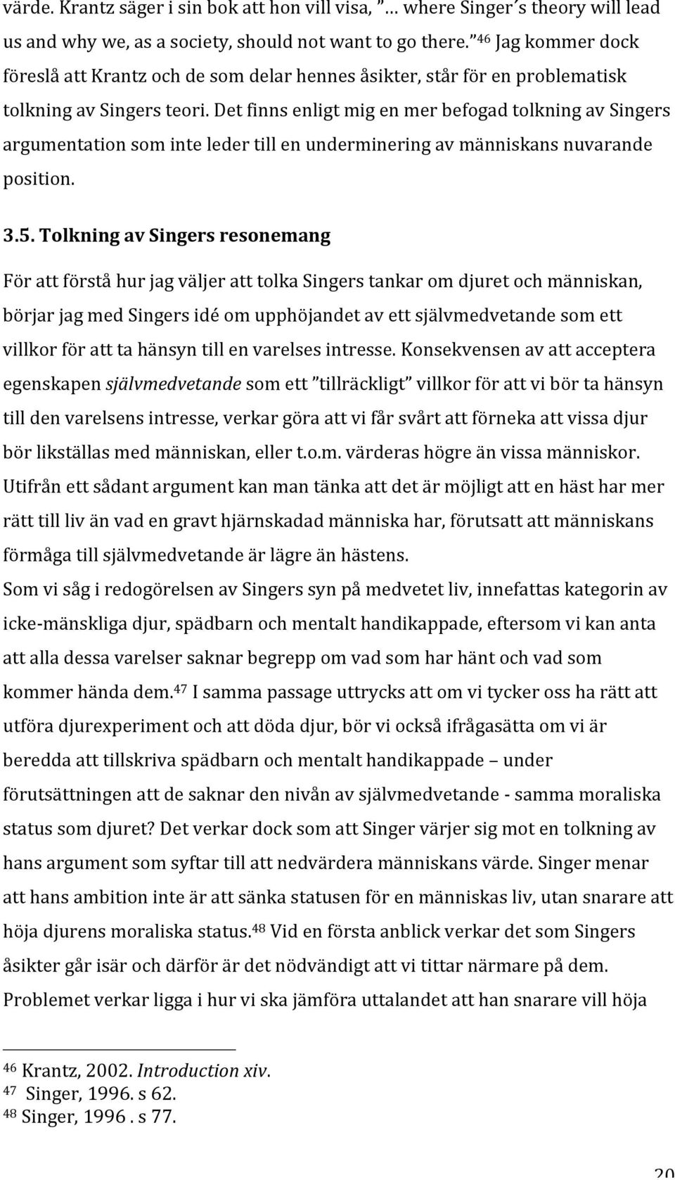 Det finns enligt mig en mer befogad tolkning av Singers argumentation som inte leder till en underminering av människans nuvarande position. 3.5.