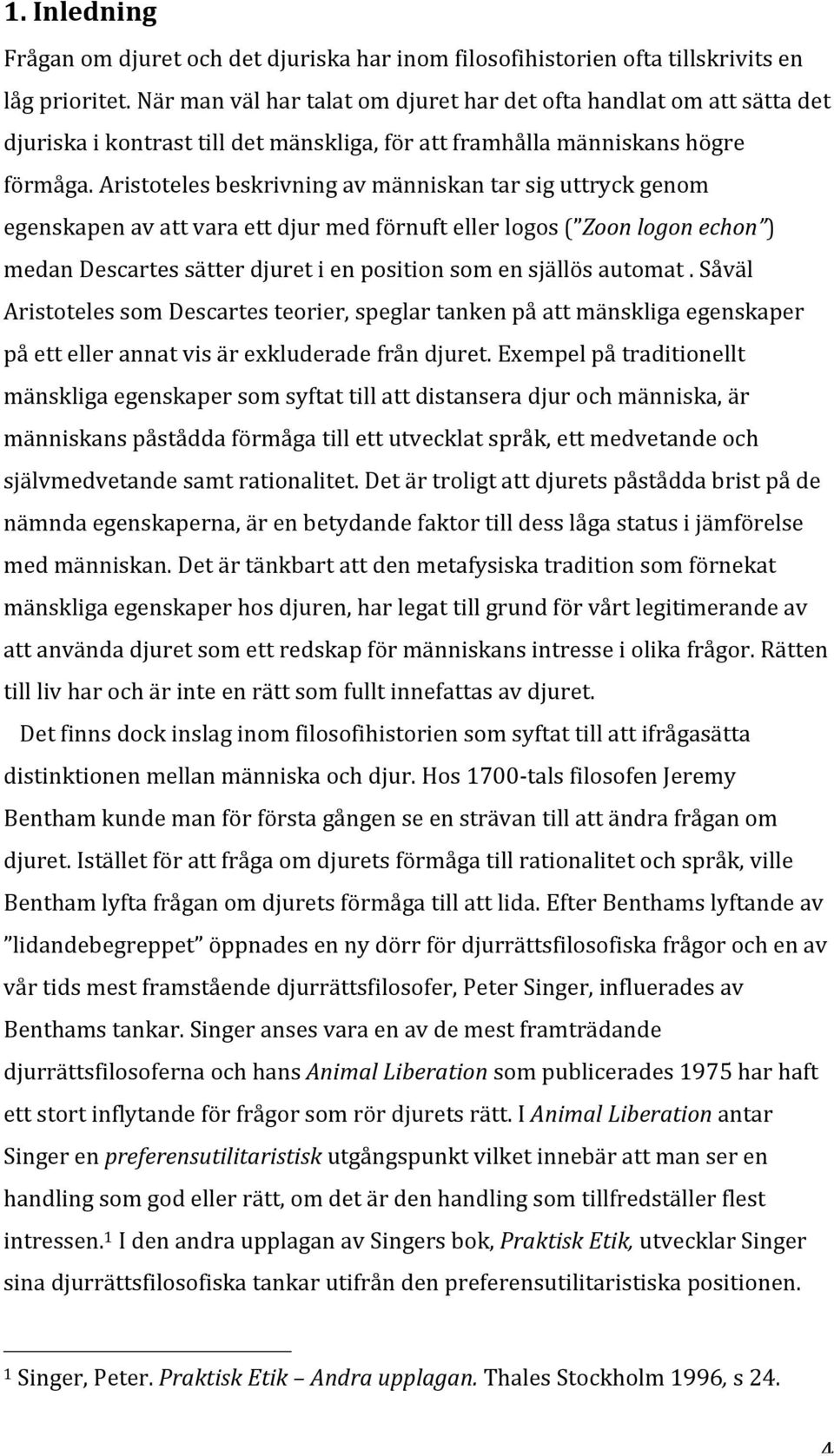 Aristoteles beskrivning av människan tar sig uttryck genom egenskapen av att vara ett djur med förnuft eller logos ( Zoon logon echon ) medan Descartes sätter djuret i en position som en själlös