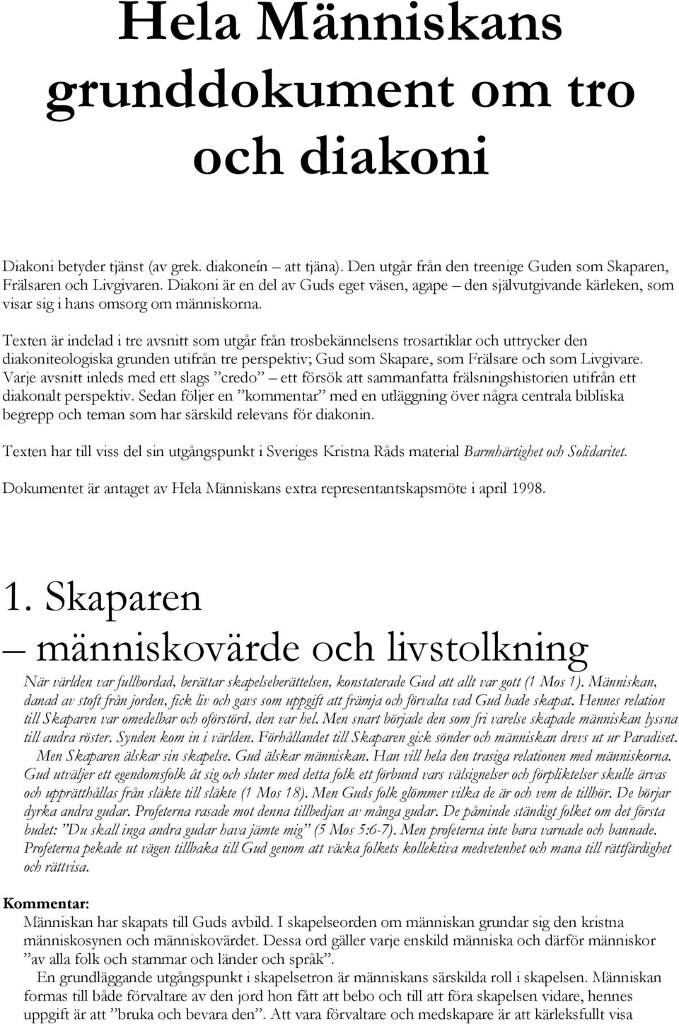 Texten är indelad i tre avsnitt som utgår från trosbekännelsens trosartiklar och uttrycker den diakoniteologiska grunden utifrån tre perspektiv; Gud som Skapare, som Frälsare och som Livgivare.