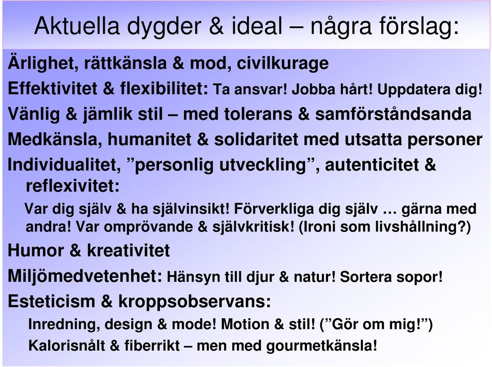 reflexivitet: Var dig själv & ha självinsikt! Förverkliga dig själv gärna med andra! Var omprövande & självkritisk! (Ironi som livshållning?