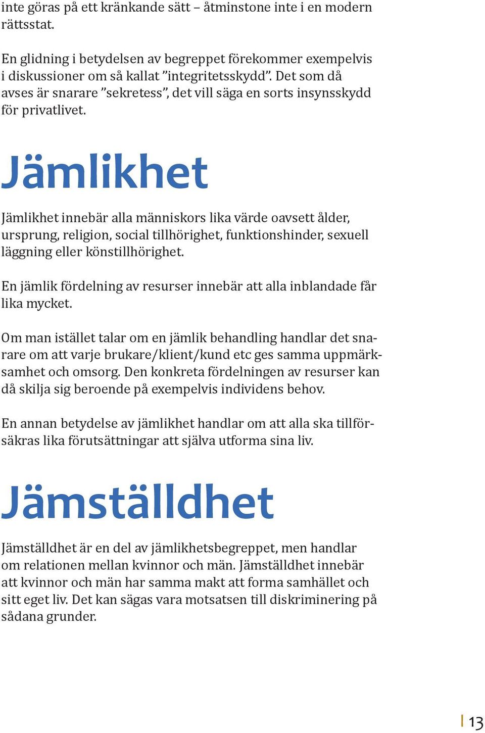 Jämlikhet Jämlikhet innebär alla människors lika värde oavsett ålder, ursprung, religion, social tillhörighet, funktionshinder, sexuell läggning eller könstillhörighet.