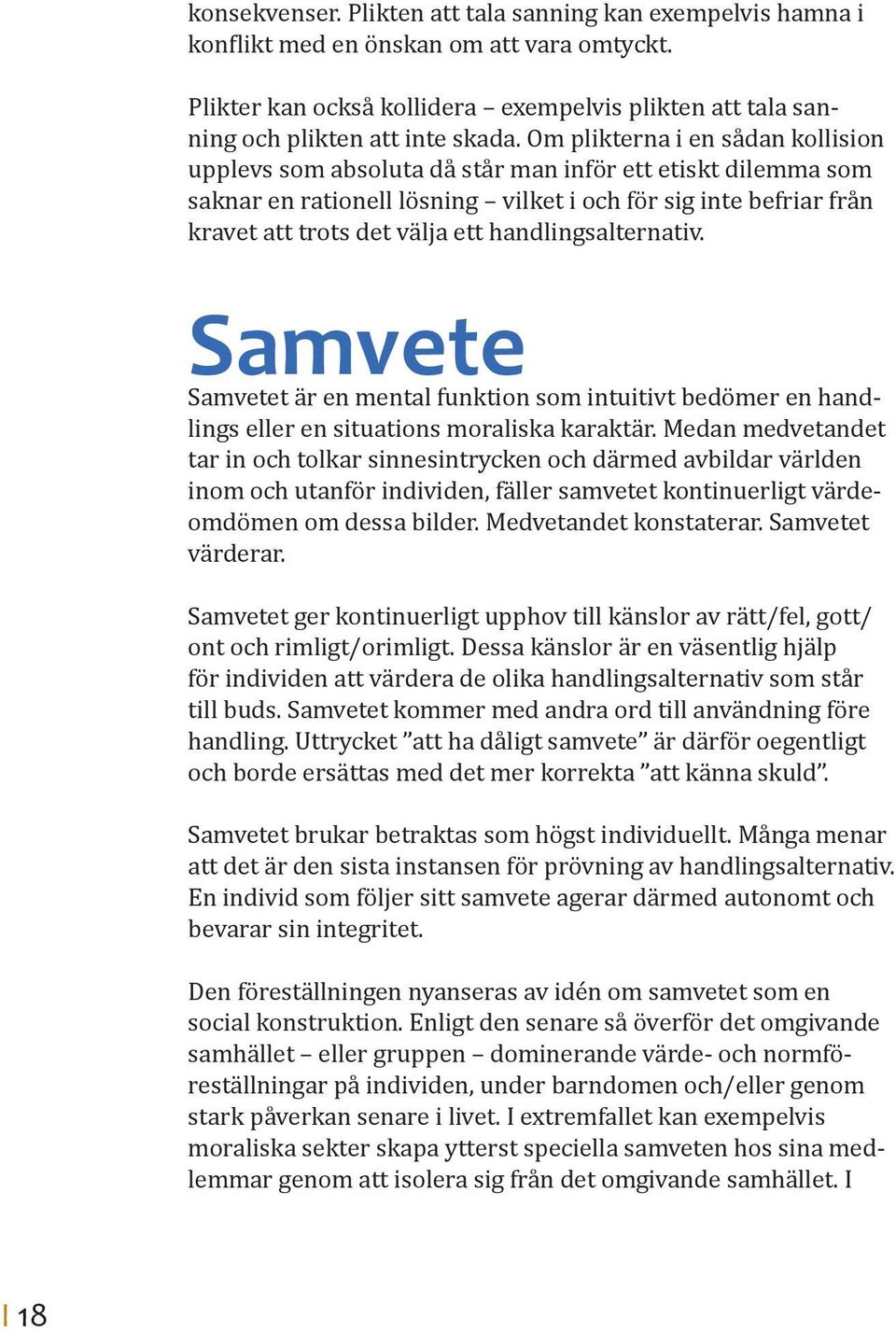 handlingsalternativ. Samvete Samvetet är en mental funktion som intuitivt bedömer en handlings eller en situations moraliska karaktär.