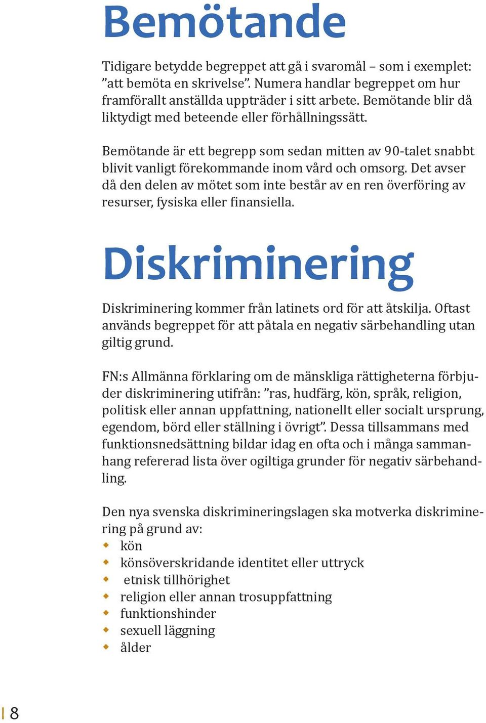 Det avser då den delen av mötet som inte består av en ren överföring av resurser, fysiska eller finansiella. Diskriminering Diskriminering kommer från latinets ord för att åtskilja.