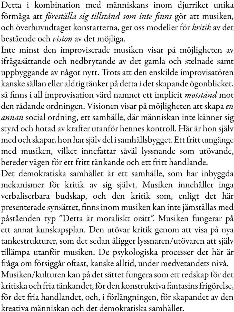 Trots att den enskilde improvisatören kanske sällan eller aldrig tänker på detta i det skapande ögonblicket, så finns i all improvisation värd namnet ett implicit motstånd mot den rådande ordningen.