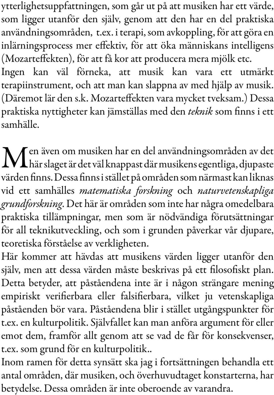 Ingen kan väl förneka, att musik kan vara ett utmärkt terapiinstrument, och att man kan slappna av med hjälp av musik. (Däremot lär den s.k. Mozarteffekten vara mycket tveksam.