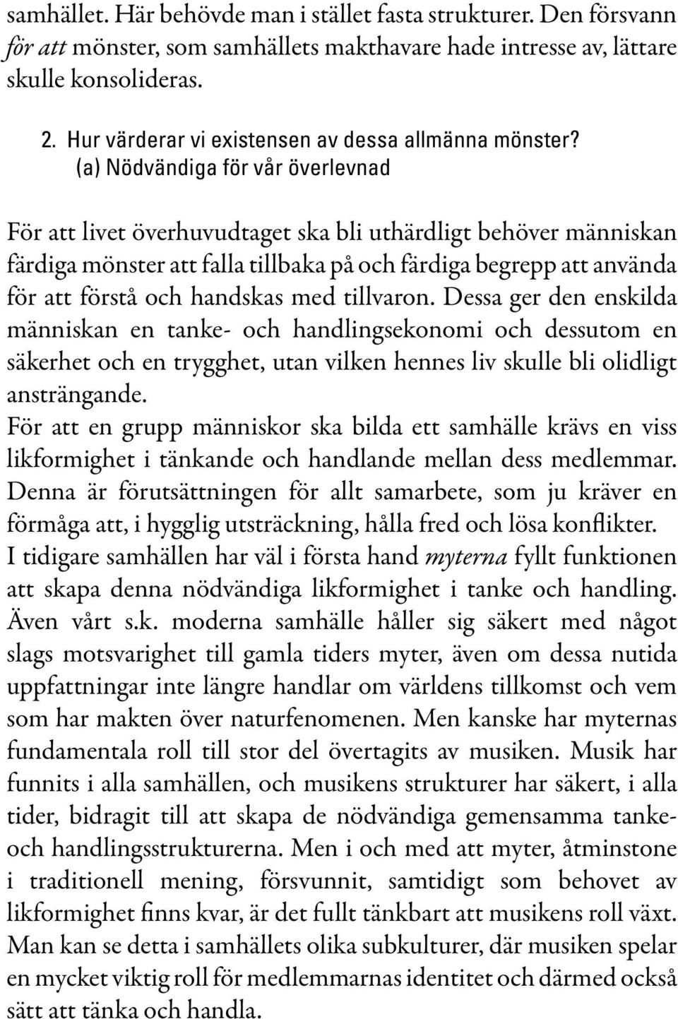 (a) Nödvändiga för vår överlevnad För att livet överhuvudtaget ska bli uthärdligt behöver människan färdiga mönster att falla tillbaka på och färdiga begrepp att använda för att förstå och handskas