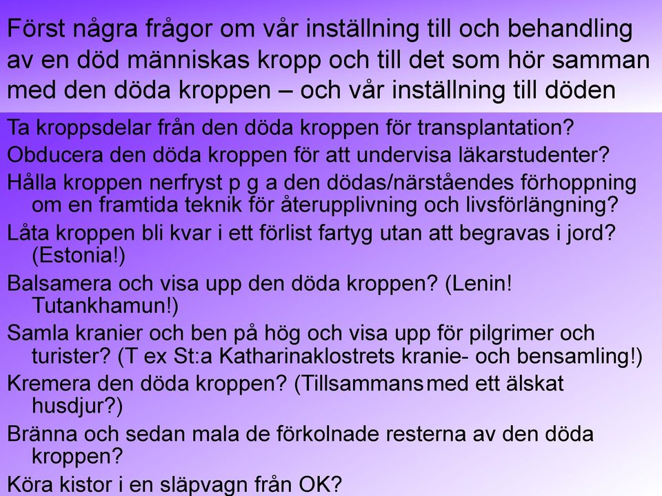 Hålla kroppen nerfryst p g a den dödas/närståendes förhoppning om en framtida teknik för återupplivning och livsförlängning? Låta kroppen bli kvar i ett förlist fartyg utan att begravas i jord?