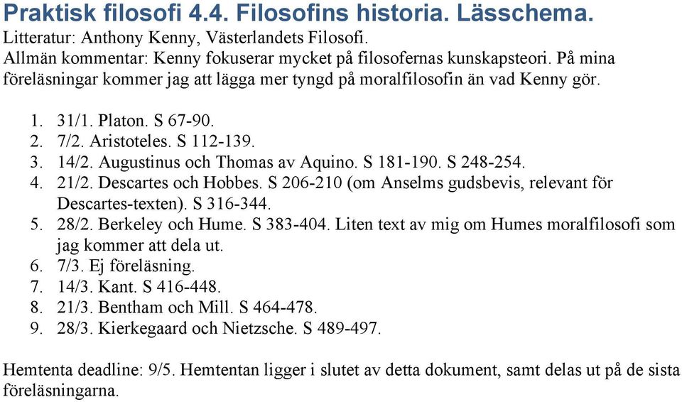 S 248-254. 4. 21/2. Descartes och Hobbes. S 206-210 (om Anselms gudsbevis, relevant för Descartes-texten). S 316-344. 5. 28/2. Berkeley och Hume. S 383-404.