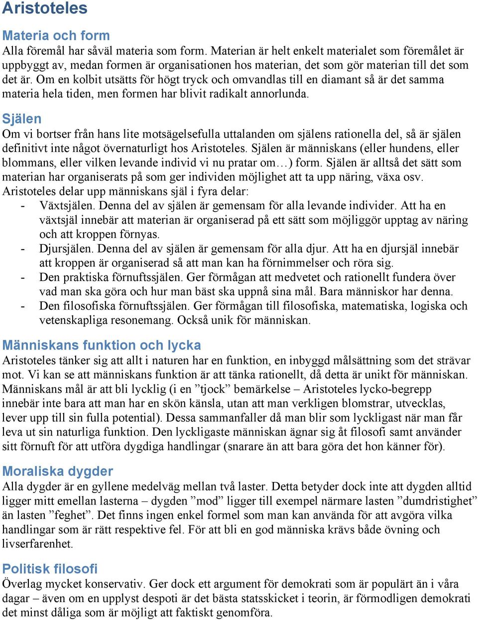 Om en kolbit utsätts för högt tryck och omvandlas till en diamant så är det samma materia hela tiden, men formen har blivit radikalt annorlunda.