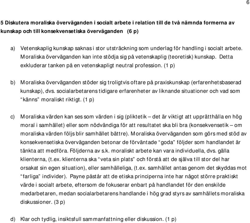 (1 p) b) Moraliska överväganden stöder sig troligtvis oftare på praxiskunskap (erfarenhetsbaserad kunskap), dvs.