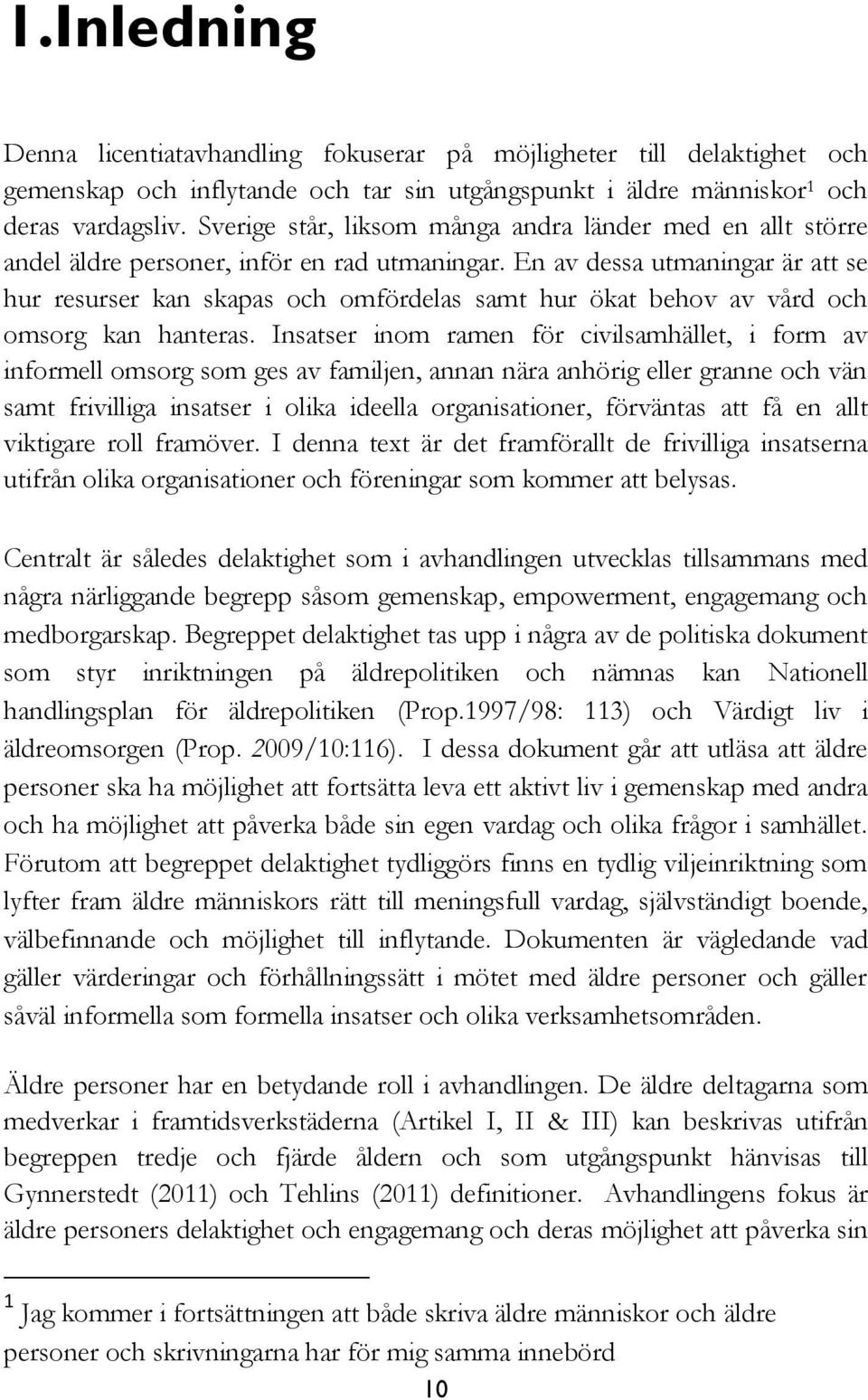 En av dessa utmaningar är att se hur resurser kan skapas och omfördelas samt hur ökat behov av vård och omsorg kan hanteras.